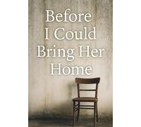 Before I Could Bring Her Home: He built her a house. But she never came home.