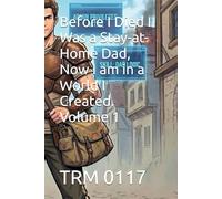 Before I Died I Was a Stay-at-Home Dad, Now I am in a World I Created. Volume 1