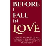 Before I Fall in Love: A Guided Journal to Explore Your Heart, Heal from the Past, and Prepare for the Love You Truly Deserve