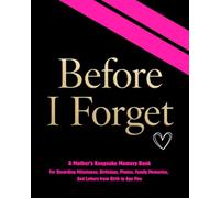 Before I Forget: A Mother's Keepsake Memory Book for Recording Milestones, Birthdays, Photos, Family Memories, and Letters from Birth to Age Five
