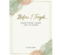 Before I Forget: EVERYTHING I WANT YOU TO KNOW