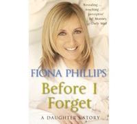 Before I Forget Fiona Phillips Fiona Phillips (Auteur)