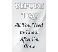 Before I Go All You Need to Know After I'm Gone: End-of-Life Planner for Personal Information, Reflections, and Loved OnesGolden Years Journal| Cherish Memories |120 Pages| customized smart journal
