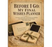 Before I Go: My Final Wishes Planner: Accounts, Passwords, Documents, Last Wishes, and Personal Letters for the People Who Matter Most