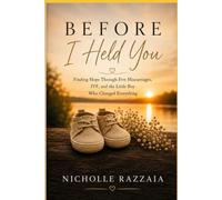 BEFORE I HELD YOU: Finding Hope Through Five Miscarriages, IVF, and the Little Boy Who Changed Everything