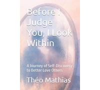 Before I Judge You, I Look Within: A Journey of Self-Discovery to Better Love Others