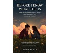 BEFORE I KNOW WHAT THIS IS: Poems on Uncertainty, Intimacy, and the Quiet Beginning of Love