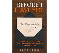 Before I Leave You: Letters on Love, Legacy, and Becoming the Father I Hope to Be
