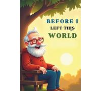 Before I Left This World: A Grandfather’s Collection of Timeless Moral Stories to Guide and Inspire the Children of Tomorrow: A heartwarming collection of kids moral stories that teach values