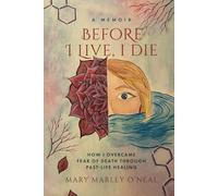 Before I Live, I Die: How I Overcame Fear of Death Through Past Life Healing