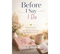 Before I Say I Do: Praying for Your Future Husband and Preparing Your Heart for Marriage God's Way