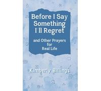 Before I Say Something I'll Regret: And Other Prayers for Real Life