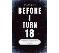 Before I Turn 18: A Teen Journal to Explore Dreams, Secrets, and the Journey to Adulthood
