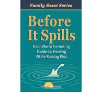 Before It Spills: A Real-World Parenting Guide to Healing While Raising Kids: Family Reset Series: A Faith-Friendly Emotional Healing Toolkit for Parents, Teens, and Kids