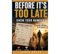 Before It's Too Late: Know Your Numbers: A Man's Guide to Taking Control of His Health