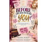 Before Life Has to Teach You: What I Wish I Knew, What I Want My Daughters to Know & What Every Girl Deserves to Hear