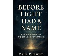 Before Light Had a Name: A Journey Through the Genesis of Everything