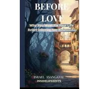 BEFORE LOVE: Why You Must Fix Your Life Before Entering Any Relationship