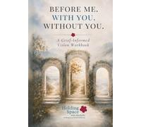 Before Me. With You. Without You.: A Grief-Informed Vision Workbook with Guided Prompts, Word Banks, Journaling & Vision Boards to Help You Remember, Reflect & Rebuild