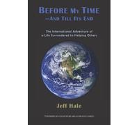 Before My Time-And Till Its End: The International Adventure of a Life Surrendered to Helping Others