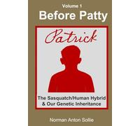 Before Patty Volume I: Patrick-The Sasquatch/Human Hybrid & Our Genetic Inheritance