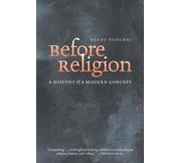 Before Religion: A History of a Modern Concept