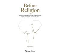 Before Religion: Ancient India’s reconciling vision for universal spirituality