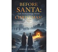 Before Santa: Can Archaeology Prove Christmas?: Uncovering the Hidden Origins of December 25 - From Pagan Sun Worship to Christian Strategy
