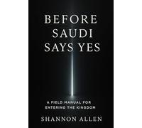 Before Saudi Says Yes: A Field Manual for Entering the Kingdom Without Losing Time, Capital, or Credibility
