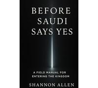 Before Saudi Says Yes: A Field Manual for Entering the Kingdom Without Losing Time, Capital, or Credibility