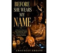 BEFORE SHE WEARS MY NAME: A Short Novel About Love, Trust, Temptation, Trauma, and the Man Who Had to Become Safe Before Becoming a Husband