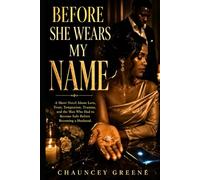 BEFORE SHE WEARS MY NAME: A Short Novel About Love, Trust, Temptation, Trauma, and the Man Who Had to Become Safe Before Becoming a Husband