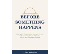Before Something Happens: A Step-by-Step Guide to Helping Your Aging Parents - the Conversations, Documents, Decisions, and Care Plans Every Adult Child Needs