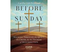 Before Sunday Walking Through the Quiet, the Cross, and the Promise of Resurrection, 40-Day Lent Devotional - K-LOVE Books - K-LOVE Books - ebook (ePub) - Livre