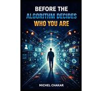 BEFORE THE ALGORITHM DECIDES WHO YOU ARE: How AI, Data, and Digital Systems Are Rewriting Your Identity - and How to Take It Back