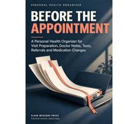 Before the Appointment: A Personal Health Organizer for Visit Preparation, Doctor Notes, Tests, Referrals and Medication Changes