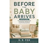 Before the Baby Arrives: The Complete Practical Guide and Preparation Workbook for New and Expecting Parents