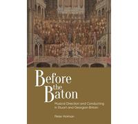 Before the Baton: Musical Direction and Conducting in Stuart and Georgian Britain