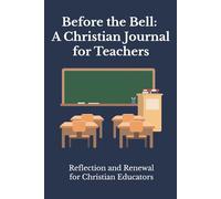 Before the Bell: A Christian Journal for Teachers: Reflection and Renewal for Christian Educators