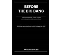BEFORE THE BIG BANG: Reverse Engineering Cosmic Origins From Conscious Observers to Infinite Potential