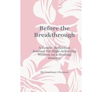 Before the Breakthrough: A Gentle Reflection Journal for High-Achieving Woman on a Healing Journey