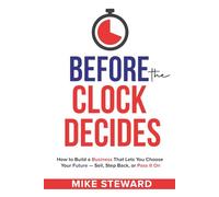 Before The Clock Decides: How to Build a Business That Lets You Choose Your Future - Sell, Step Back, or Pass It On