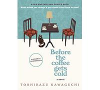 Before the Coffee Gets Cold: A Heartwarming Novel of Time Travel, Magical Realism and the Power of Healing