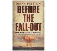 Before The Fall-Out - From Marie Curie To Hiroshima