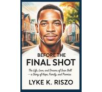 Before the Final Shot: The Life, Love, and Dreams of Sean Bell - A Story of Hope, Family, and Promise