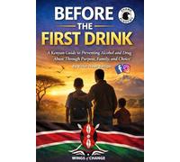 Before The First Drink: A Kenyan Guide to Preventing Alcohol and Drug Abuse Through Purpose, Family, and Choice