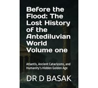 Before the Flood: The Lost History of the Antediluvian World Volume one: Atlantis, Ancient Cataclysms, and Humanity’s Hidden Golden Age