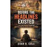 BEFORE THE HEADLINES EXISTED: A TRUE CRIME BIOGRAPHY TRACING THE UNNOTICED YEARS THAT BECAME A PUBLIC NIGHTMARE