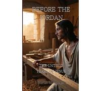Before the Jordan: The Untold Years of Jesus