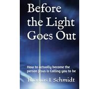 Before the Light Goes Out: How to actually become the person Jesus is Calling you to be
